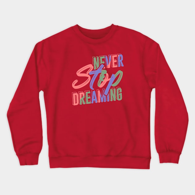 Never Stop Dreaming Crewneck Sweatshirt by KZK101